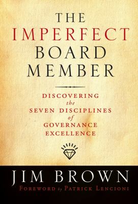 The Imperfect Board Member : Discovering the Seven Disciplines of Governance Excellence by Jim Brown