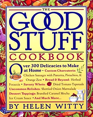 The Good Stuff Cookbook : Over 300 Delicacies to Make at Home by Helen Witty