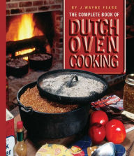 The Complete Book of Dutch Oven Cooking J. Wayne Fears Author