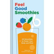 Feel Good Smoothies: 40 Smoothies to Power Your Body and Mind Sandra Wu Author