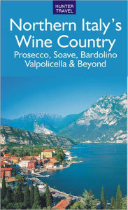 Northern Italy's Wine Country: Verona, Prosecco, Soave, Valpolicella & Beyond Marissa Fabris Author