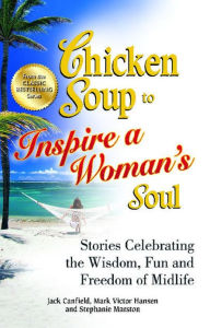 Chicken Soup to Inspire a Woman's Soul: Stories Celebrating the Wisdom, Fun and Freedom of Midlife Jack Canfield Author