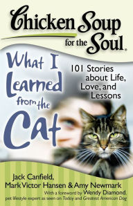 Chicken Soup for the Soul: What I Learned from the Cat: 101 Stories about Life, Love, and Lessons Jack Canfield Author
