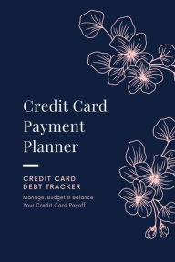 Credit Card Payment Planner: Payoff Credit Card, Account Debt Tracker, Track Personal Details, Budget And Balance, Logbook Amy Newton Author