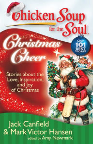 Chicken Soup for the Soul: Christmas Cheer: Stories about the Love, Inspiration, and Joy of Christmas Jack Canfield Author