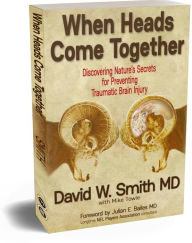 When Heads Come Together: Discovering Nature's Secrets for Preventing Traumatic Brain Injury David W Smith MD Author