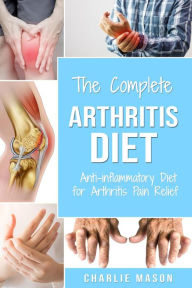 Arthritis Diet: Anti-inflammatory Diet for Arthritis Pain Relief Charlie Mason Author