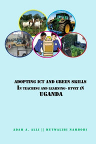 Adopting ICT and Green Skills in Teaching and Learning: BTVET in Uganda Mutwalibi Nambobi Author