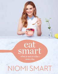 Eat Smart: What to Eat in a Day--Every Day Niomi Smart Author
