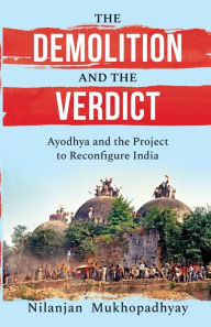THE DEMOLITION AND THE VERDICT AYODHYA AND THE PROJECT TO RECONFIGURE INDIA Nilanjan Mukhopadhyay Author