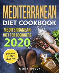 Mediterranean Diet Cookbook: Mediterranean Diet for Beginners 2020 with 21-Day Meal Plan Jimmy Houck Author