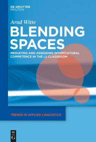 Blending Spaces: Mediating and Assessing Intercultural Competence in the L2 Classroom Arnd Witte Author