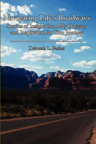 Navigating Life's Roadways: Stories of Insight from My Odyssey and Inspiration for Your Journey Deborah L. Parker Author