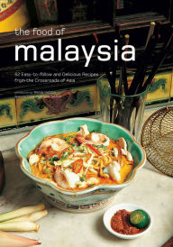 The Food of Malaysia: 62 Easy-to-follow and Delicious Recipes from the Crossroads of Asia Wendy Hutton Author