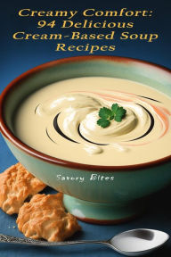 Creamy Comfort: 94 Delicious Cream-Based Soup Recipes Savory Bites Author