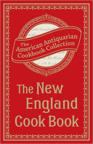 The New England Cook Book: Or, Young Housekeeper's Guide The American Antiquarian Cookbook Collection Author