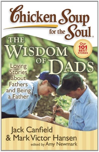 Chicken Soup for the Soul: the Wisdom of Dads : Loving Stories about Fathers and Being a Father by Mark Victor, Newmark, Amy, Canfield, Jack Hansen