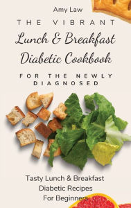 The Vibrant Lunch & Breakfast Diabetic Cookbook For The Newly Diagnosed: Tasty Lunch & Breakfast Diabetic Recipes For Beginners Amy La