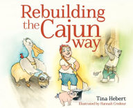 Rebuilding the Cajun Way Tina Hebert Author