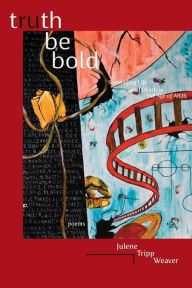 Truth Be Bold: Serenading Life and Death in the Age of AIDS Julene Tripp Weaver Author