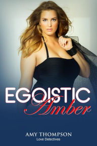Egoistic Amber (Love Detectives, #2) Amy Thompson Author
