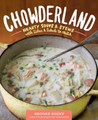 Chowderland: Hearty Soups & Stews with Sides & Salads to Match Brooke Dojny Author