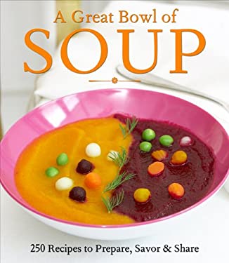 A Great Bowl of Soup : 250 Recipes to Prepare, Savor and Share by Gregg R., Munson, Carol Heding, Johnson, Mary B. Gillespie