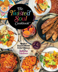 The Twisted Soul Cookbook: Modern Soul Food with Global Flavors Deborah VanTrece Author