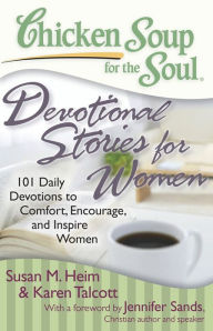 Chicken Soup for the Soul: Devotional Stories for Women: 101 Daily Devotions to Comfort, Encourage, and Inspire Women Susan M. Heim Author