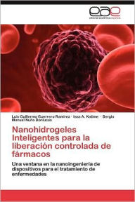 Nanohidrogeles Inteligentes Para La Liberacion Controlada de Farmacos Luis Guillermo Guerrero Ram Rez Author