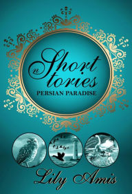 Persian Paradise - Short Stories Lily Amis Author