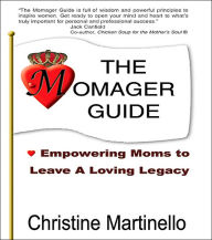 The Momager Guide: Empowering Moms to Leave a Loving Legacy Christine Martinello Author