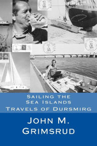 Sailing the Sea Islands: Travels of Dursmirg John M. Grimsrud Author