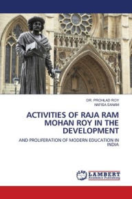 ACTIVITIES OF RAJA RAM MOHAN ROY IN THE DEVELOPMENT DR. PROHLAD ROY Author