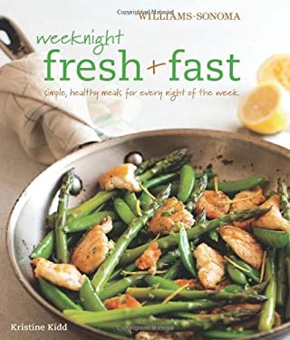 Weeknight Fresh and Fast (Williams-Sonoma) : Simple, Healthy Meals for Every Night of the Week by Kristine Kidd