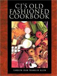 Cj's Old Fashioned Cook Book Carolyn Jean Franklin Allen Author