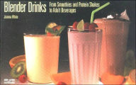 Blender Drinks: From Smoothies and Protein Shakes to Adult Beverages Joanna White Author