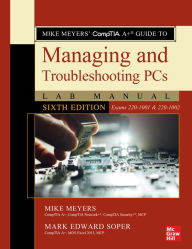 Mike Meyers' CompTIA A+ Guide to Managing and Troubleshooting PCs Lab Manual, Sixth Edition (Exams 220-1001 & 220-1002) Mike Meyers Author