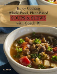 Enjoy Cooking Whole Food, Plant-Based Soups&Stews with Coach BJ BJ Reed Author