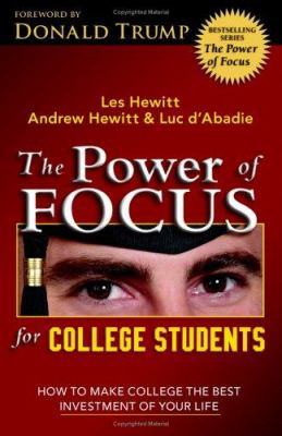 The Power of Focus for College Students : How to Make College the Best Investment of Your Life by Andrew, d'Abadie, Luc, Hewitt, Les Hewitt