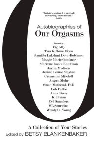 Autobiographies of Our Orgasms Betsy - Blankenbaker Author