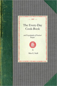 Every-day Cook-book: and Encyclopedia of Practical Recipes E. Neill Author