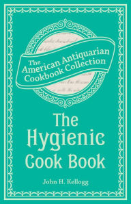 The Hygienic Cook Book John Harvey Kellogg Author