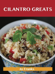 Cilantro Greats: Delicious Cilantro Recipes, The Top 100 Cilantro Recipes Franks Jo Author