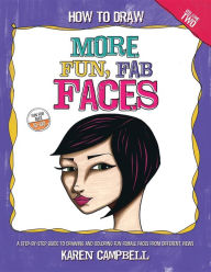 How to Draw MORE Fun, Fab Faces: A comprehensive, step-by-step guide to drawing and coloring the female face in profile and 3/4 view. Karen Campbell A