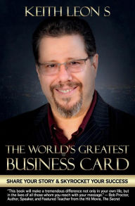 The World's Greatest Business Card: Share Your Story and Skyrocket Your Success Keith Leon Author