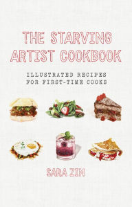 The Starving Artist Cookbook: Illustrated Recipes for First-Time Cooks Sara Zin Author