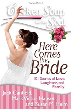 Chicken Soup for the Soul: Here Comes the Bride : 101 Stories of Love, Laughter, and Family by Mark Victor, Canfield, Jack, Heim, Susan M. Hansen