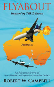 Flyabout: An Adventure Novel of Survival Romance and Mystery in the Australian Outback Robert W. Campbell Author
