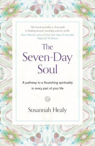 The Seven-Day Soul: A pathway to a flourishing spirituality in every part of your life Susannah Healy Author